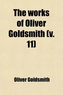 Book cover for The Works of Oliver Goldsmith (Volume 11)