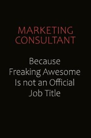 Cover of Marketing Consultant Because Freaking Awesome Is Not An Official job Title