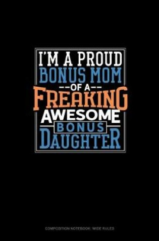 Cover of I Am A Proud Bonus Mom Of A Freaking Awesome Bonus Daughter