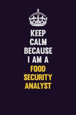 Book cover for Keep Calm Because I Am A Food Security Analyst