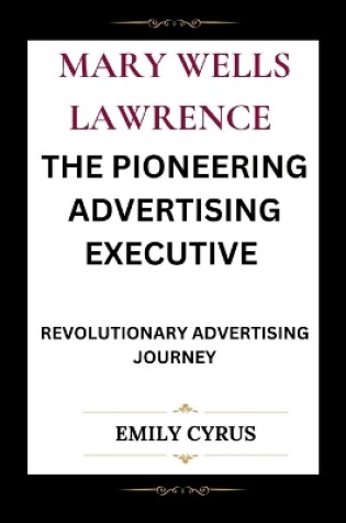 Cover of Mary Wells Lawrence the Pioneering Advertising Executive