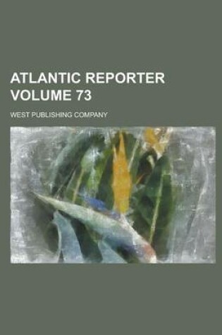 Cover of Atlantic Reporter Volume 73