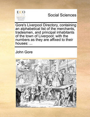 Book cover for Gore's Liverpool Directory, Containing an Alphabetical List of the Merchants, Tradesmen, and Principal Inhabitants of the Town of Liverpool; With the Numbers as They Are Affixed to Their Houses