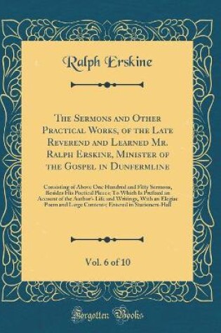 Cover of The Sermons and Other Practical Works, of the Late Reverend and Learned Mr. Ralph Erskine, Minister of the Gospel in Dunfermline, Vol. 6 of 10