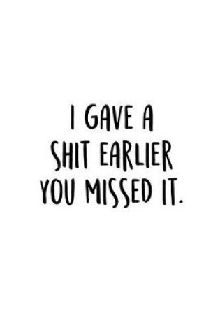 Cover of I Gave A Shit Earlier You Missed It.
