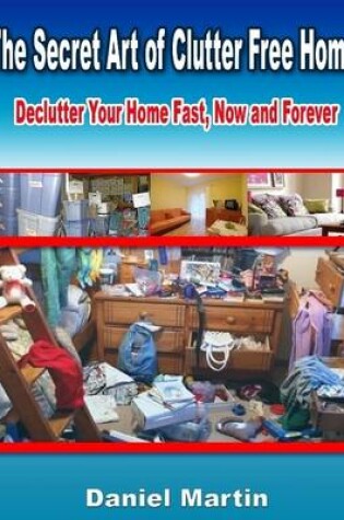 Cover of The Secret Art of Clutter Free Home: Declutter Your Home Fast, Now and Forever