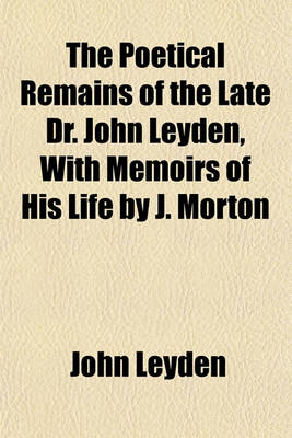 Book cover for The Poetical Remains of the Late Dr. John Leyden, with Memoirs of His Life by J. Morton