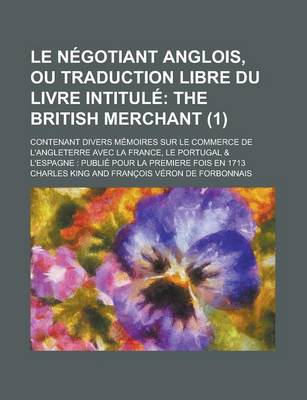 Book cover for Le Negotiant Anglois, Ou Traduction Libre Du Livre Intitule; Contenant Divers Memoires Sur Le Commerce de L'Angleterre Avec La France, Le Portugal & L'Espagne