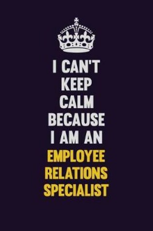 Cover of I can't Keep Calm Because I Am An Employee relations specialist