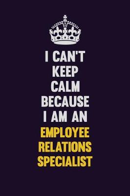 Book cover for I can't Keep Calm Because I Am An Employee relations specialist