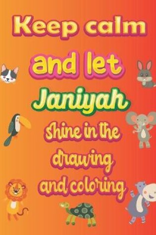 Cover of keep calm and let Janiyah shine in the drawing and coloring
