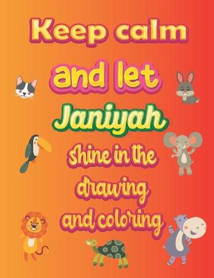 Book cover for keep calm and let Janiyah shine in the drawing and coloring