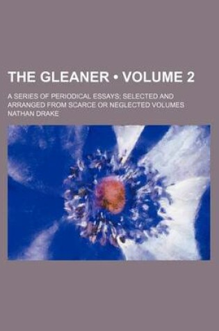 Cover of The Gleaner (Volume 2 ); A Series of Periodical Essays Selected and Arranged from Scarce or Neglected Volumes