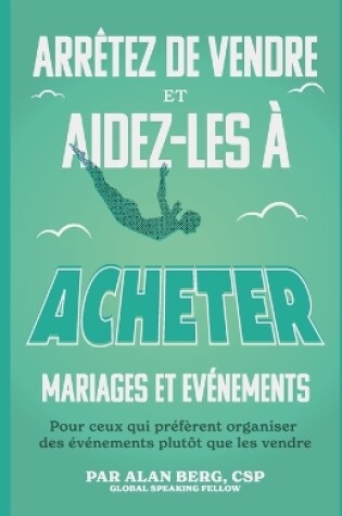 Cover of Arrêtez de vendre, Aidez-les à acheter Mariages et Événements