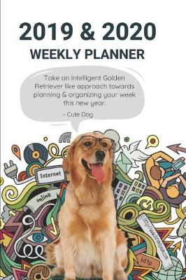 Book cover for 2019 & 2020 Weekly Planner Take an Intelligent Golden Retriever Like Approach Towards Planning & Organizing Your Week This New Year. Cute Dog
