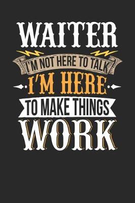 Book cover for Waiter I'm Not Here to Talk I'm Here to Make Things Work