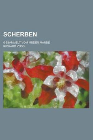 Cover of Scherben; Gesammelt Vom Muden Manne