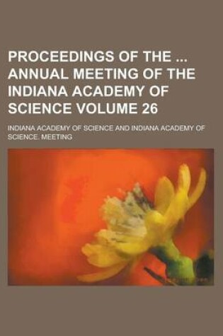 Cover of Proceedings of the Annual Meeting of the Indiana Academy of Science Volume 26