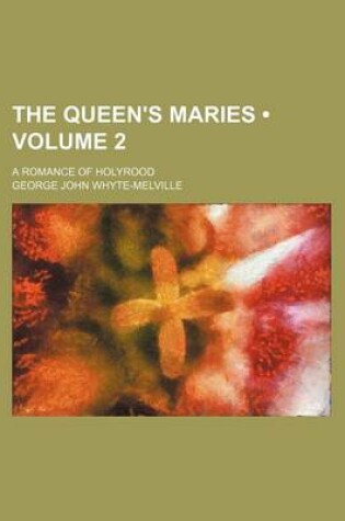 Cover of The Queen's Maries (Volume 2); A Romance of Holyrood