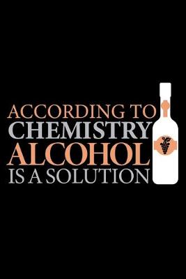 Book cover for According To Chemistry Alcohol is a Solution