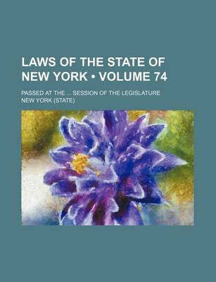 Book cover for Laws of the State of New York (Volume 74); Passed at the Session of the Legislature