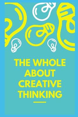 Book cover for The Whole About Creative Thinking