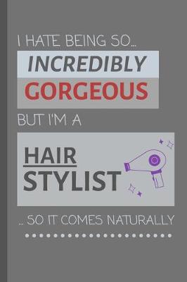 Book cover for I Hate Being So Incredibly Gorgeous But I'm A Hair Stylist... So It Comes Naturally!