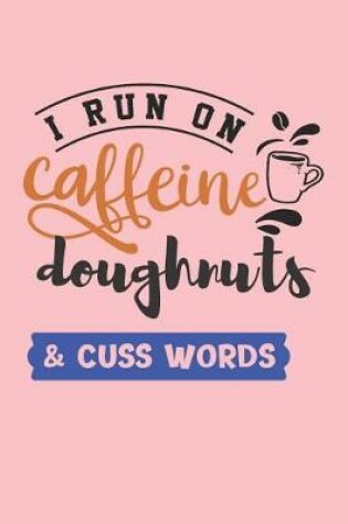 Cover of I Run on Caffeine Doughnuts & Cuss Words