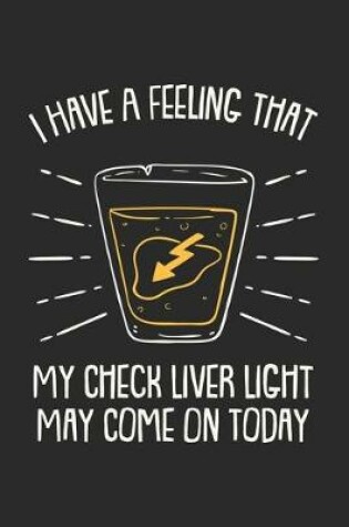 Cover of I Have A Feeling That My Check Liver Light May Come On Today