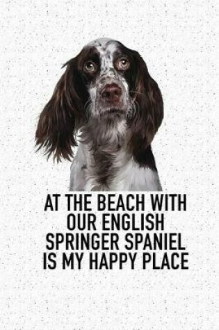 Cover of At the Beach with Our English Springer Spaniel Is My Happy Place