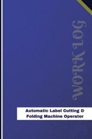 Cover of Automatic Label Cutting & Folding Machine Operator Work Log