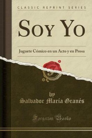 Cover of Soy Yo: Juguete Cómico en un Acto y en Prosa (Classic Reprint)