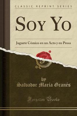 Book cover for Soy Yo: Juguete Cómico en un Acto y en Prosa (Classic Reprint)