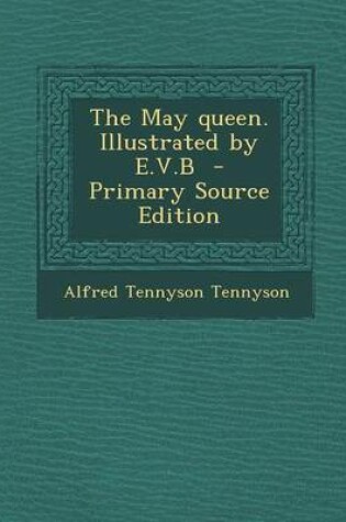 Cover of The May Queen. Illustrated by E.V.B - Primary Source Edition