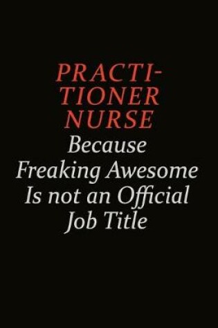 Cover of practitioner nurse Because Freaking Awesome Is Not An Official Job Title