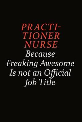 Book cover for practitioner nurse Because Freaking Awesome Is Not An Official Job Title