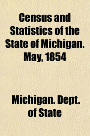 Cover of Census and Statistics of the State of Michigan. May, 1854