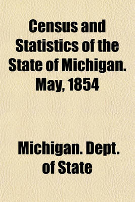 Book cover for Census and Statistics of the State of Michigan. May, 1854