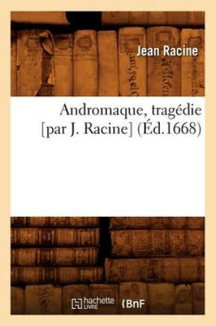 Cover of Andromaque, Tragédie [Par J. Racine] (Éd.1668)