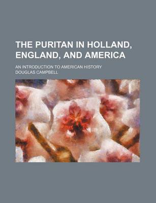 Book cover for The Puritan in Holland, England, and America (Volume 1); An Introduction to American History