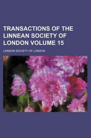 Cover of Transactions of the Linnean Society of London Volume 15