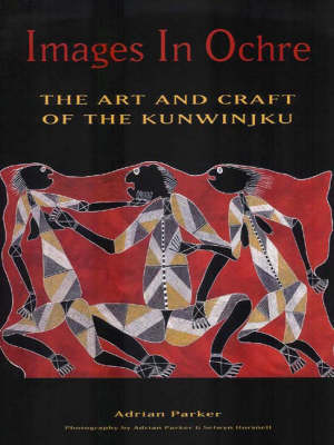 Book cover for Images in Ochre: the Art and Craft of the Kunwinjku