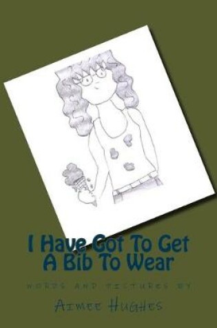 Cover of I Have Got To Get A Bib To Wear