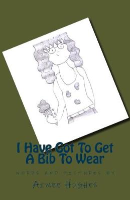 Book cover for I Have Got To Get A Bib To Wear