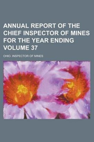 Cover of Annual Report of the Chief Inspector of Mines for the Year Ending Volume 37