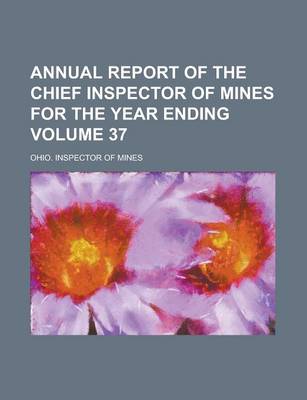 Book cover for Annual Report of the Chief Inspector of Mines for the Year Ending Volume 37