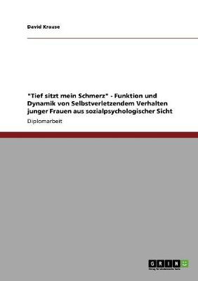 Book cover for Tief sitzt mein Schmerz - Funktion und Dynamik von Selbstverletzendem Verhalten junger Frauen aus sozialpsychologischer Sicht