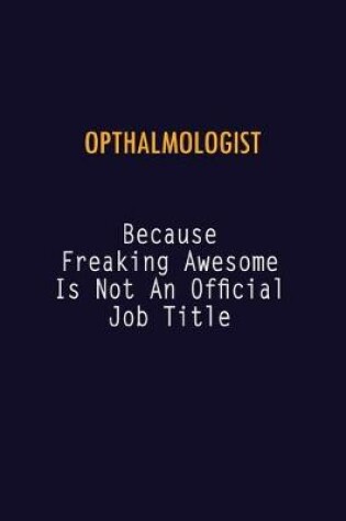 Cover of Opthalmologist Because Freaking Awesome is not An Official Job Title