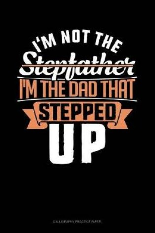 Cover of I'm Not The Stepfather I'm The Father That Stepped Up