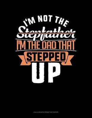 Book cover for I'm Not The Stepfather I'm The Father That Stepped Up